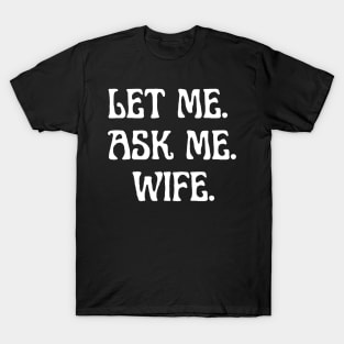 let me ask me wife T-Shirt